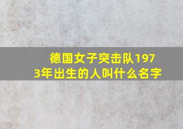 德国女子突击队1973年出生的人叫什么名字