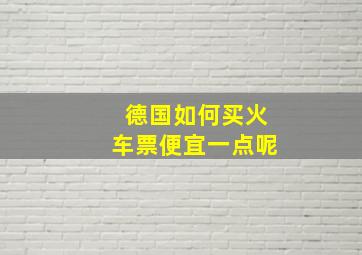 德国如何买火车票便宜一点呢