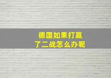 德国如果打赢了二战怎么办呢