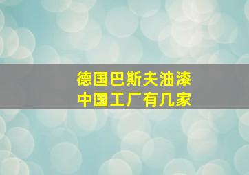 德国巴斯夫油漆中国工厂有几家