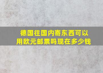 德国往国内寄东西可以用欧元邮票吗现在多少钱