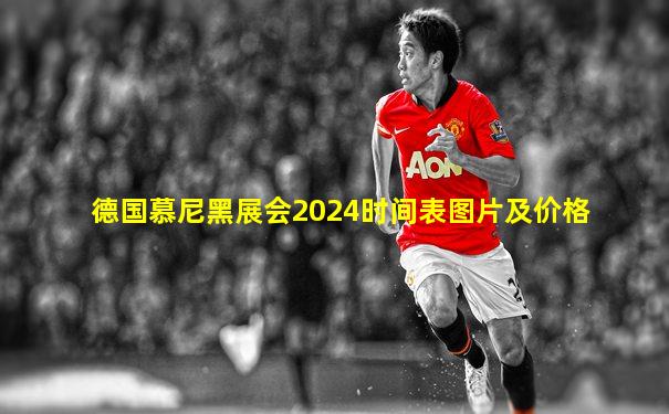 德国慕尼黑展会2024时间表图片及价格