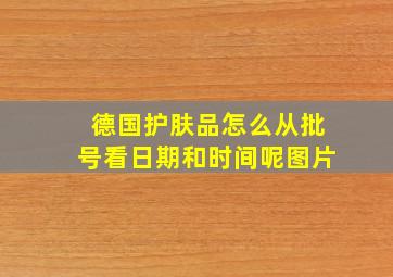 德国护肤品怎么从批号看日期和时间呢图片