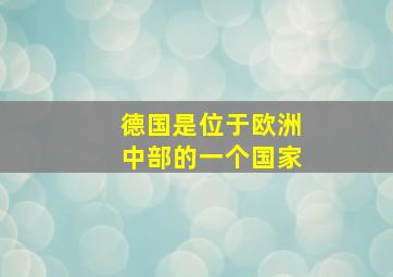 德国是位于欧洲中部的一个国家