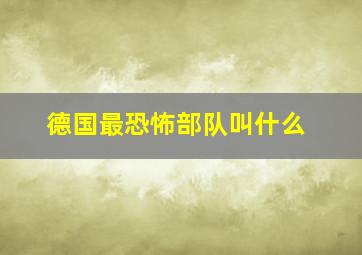 德国最恐怖部队叫什么