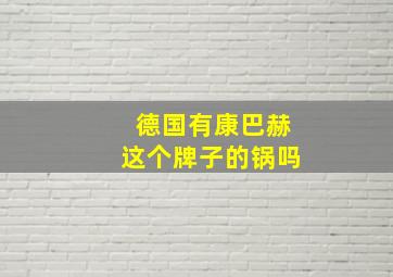 德国有康巴赫这个牌子的锅吗