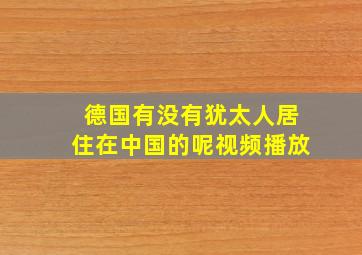 德国有没有犹太人居住在中国的呢视频播放