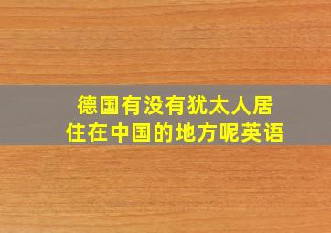 德国有没有犹太人居住在中国的地方呢英语