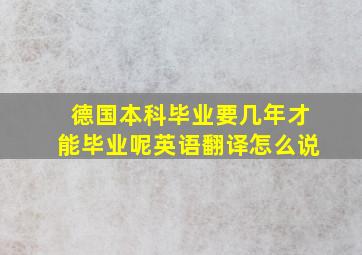 德国本科毕业要几年才能毕业呢英语翻译怎么说