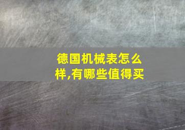 德国机械表怎么样,有哪些值得买