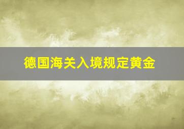 德国海关入境规定黄金