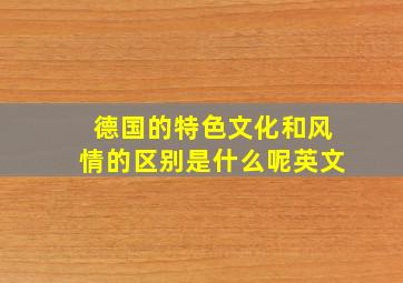 德国的特色文化和风情的区别是什么呢英文