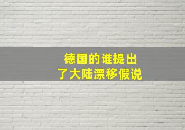 德国的谁提出了大陆漂移假说