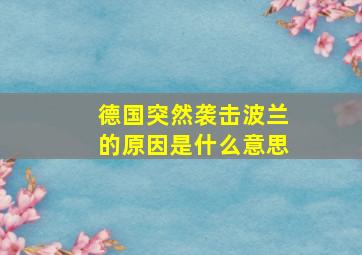 德国突然袭击波兰的原因是什么意思