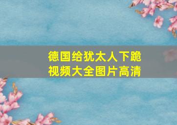 德国给犹太人下跪视频大全图片高清