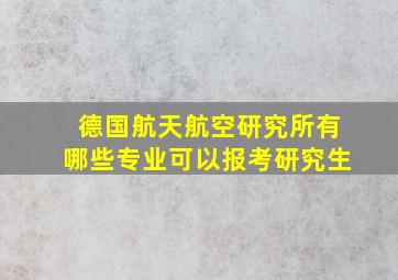 德国航天航空研究所有哪些专业可以报考研究生