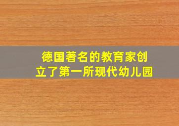 德国著名的教育家创立了第一所现代幼儿园