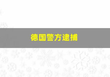 德国警方逮捕