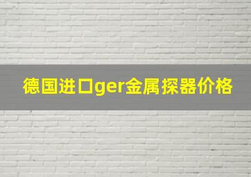 德国进口ger金属探器价格