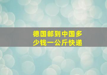 德国邮到中国多少钱一公斤快递