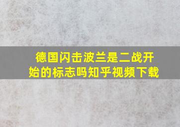 德国闪击波兰是二战开始的标志吗知乎视频下载