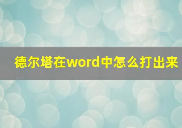 德尔塔在word中怎么打出来