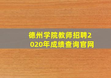 德州学院教师招聘2020年成绩查询官网