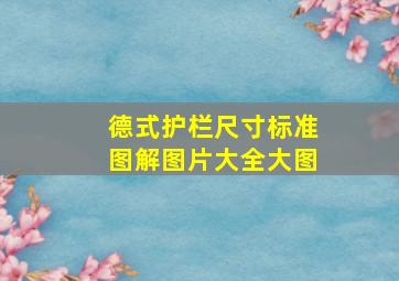 德式护栏尺寸标准图解图片大全大图