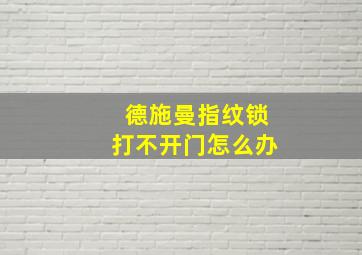 德施曼指纹锁打不开门怎么办