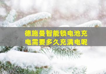 德施曼智能锁电池充电需要多久充满电呢