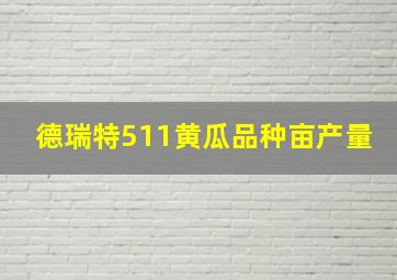 德瑞特511黄瓜品种亩产量