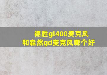 德胜gl400麦克风和森然gd麦克风哪个好