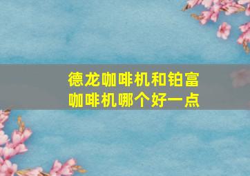 德龙咖啡机和铂富咖啡机哪个好一点