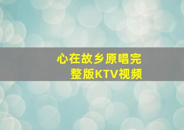 心在故乡原唱完整版KTV视频