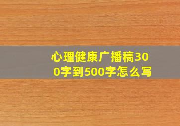 心理健康广播稿300字到500字怎么写