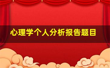 心理学个人分析报告题目