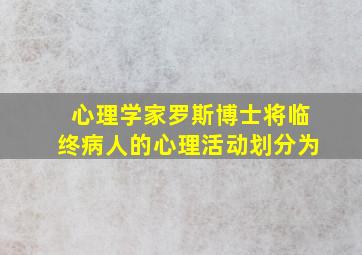 心理学家罗斯博士将临终病人的心理活动划分为