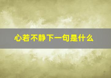 心若不静下一句是什么