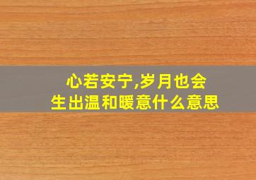 心若安宁,岁月也会生出温和暖意什么意思