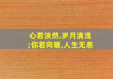 心若淡然,岁月清浅;你若向暖,人生无恙