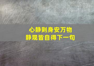 心静则身安万物静观皆自得下一句