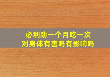 必利劲一个月吃一次对身体有害吗有影响吗