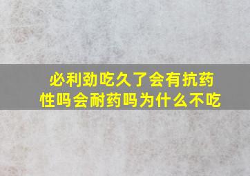 必利劲吃久了会有抗药性吗会耐药吗为什么不吃