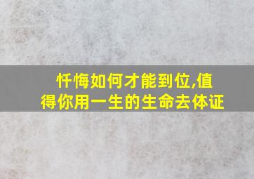 忏悔如何才能到位,值得你用一生的生命去体证