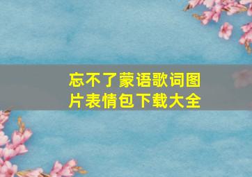 忘不了蒙语歌词图片表情包下载大全