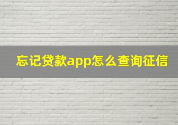 忘记贷款app怎么查询征信