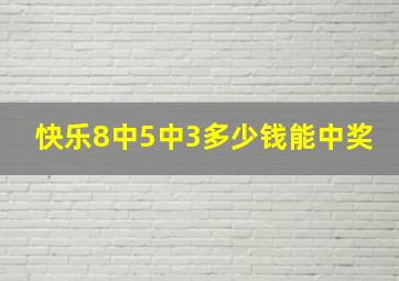 快乐8中5中3多少钱能中奖