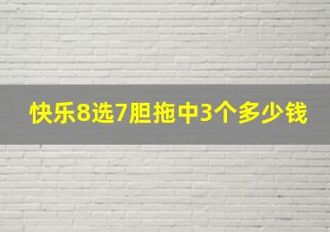 快乐8选7胆拖中3个多少钱