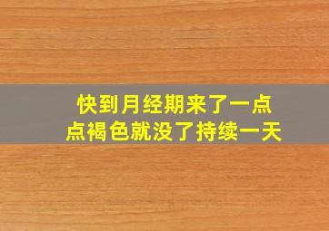 快到月经期来了一点点褐色就没了持续一天