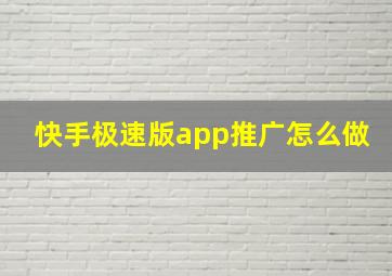 快手极速版app推广怎么做